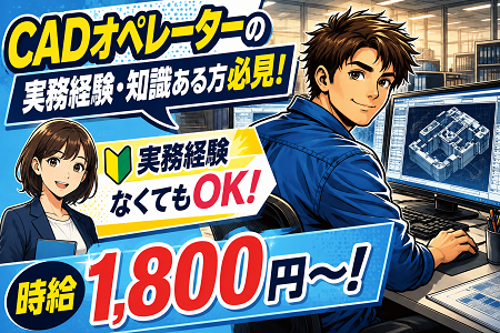 CADオペレーターの実務経験者や知識ある方必見／時給1,800円でガッチリ稼げます！