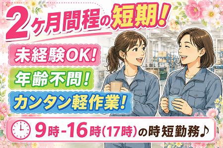 【2ヶ月間程の短期！】9時-16時（17時）の時短勤務♪未経験OK＆年齢不問のカンタン軽作業！