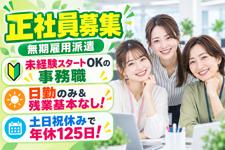 【正社員募集／無期雇用派遣】未経験スタートOKの事務職／日勤のみ＆残業基本なし！土日祝休みで年間休日125日