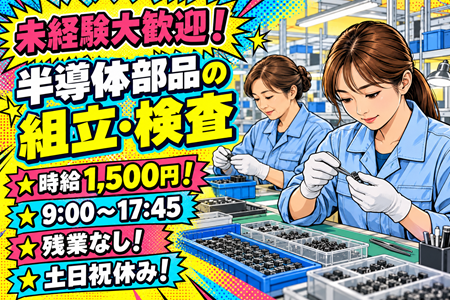 【半導体部品の組立・検査】未経験から時給1,500円！9時スタート＆残業なし★土日祝休み♪モクモク派にぴったり！
